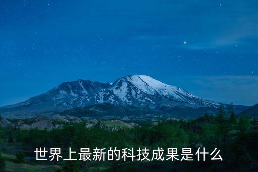 世界上最新的科技成果是什么
