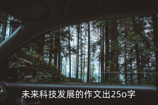 未來科技發(fā)展的作文出25o字