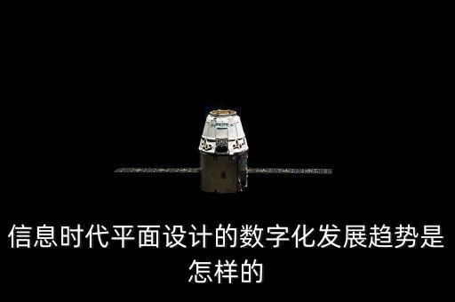 數(shù)字賦能未來設計，信息時代平面設計的數(shù)字化發(fā)展趨勢是怎樣的