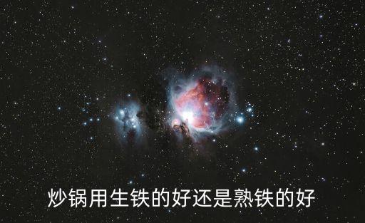 炒鍋用生鐵的好還是熟鐵的好
