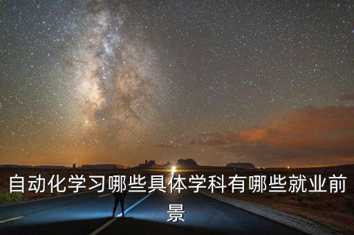 自動化學(xué)習(xí)哪些具體學(xué)科有哪些就業(yè)前景