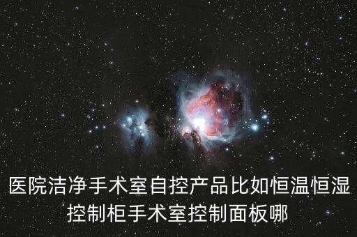 醫(yī)院潔凈手術(shù)室自控產(chǎn)品比如恒溫恒濕控制柜手術(shù)室控制面板哪