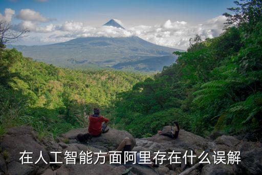 在人工智能方面阿里存在什么誤解