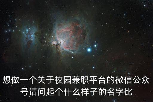 想做一個關于校園兼職平臺的微信公眾號請問起個什么樣子的名字比