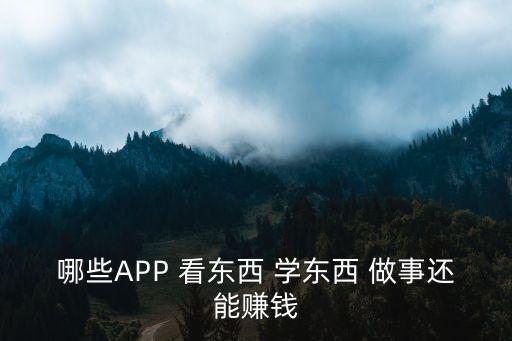 哪些APP 看東西 學(xué)東西 做事還能賺錢
