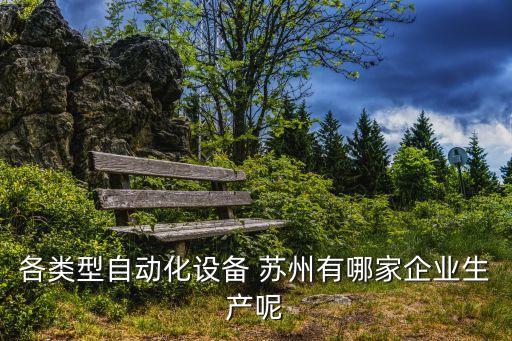 各類型自動化設(shè)備 蘇州有哪家企業(yè)生產(chǎn)呢