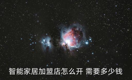 智能家居加盟店怎么開 需要多少錢