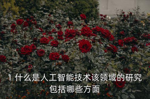 1 什么是人工智能技術(shù)該領(lǐng)域的研究包括哪些方面