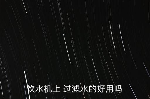 飲水機(jī)上 過(guò)濾水的好用嗎