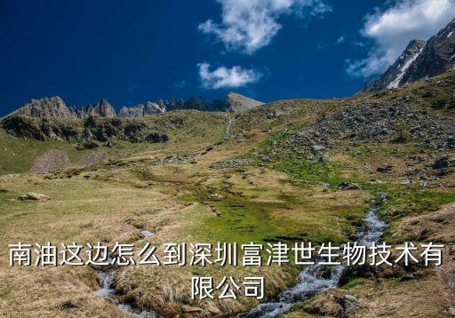 南油這邊怎么到深圳富津世生物技術(shù)有限公司