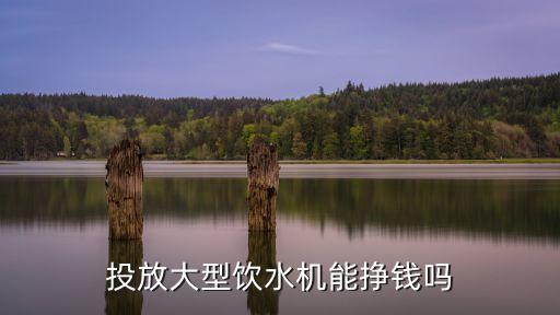 投放大型飲水機(jī)能掙錢嗎