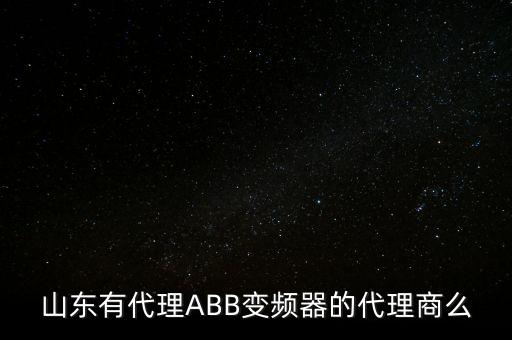 山東有代理ABB變頻器的代理商么