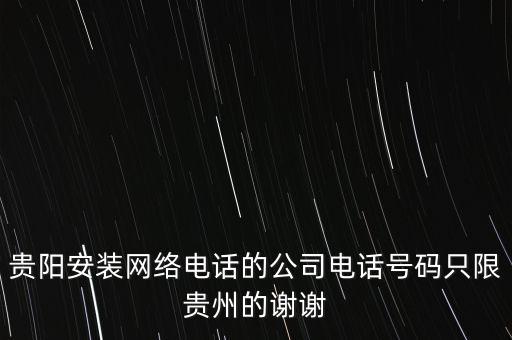 貴陽安裝網(wǎng)絡(luò)電話的公司電話號(hào)碼只限貴州的謝謝
