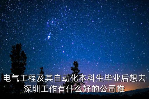 電氣工程及其自動化本科生畢業(yè)后想去深圳工作有什么好的公司推