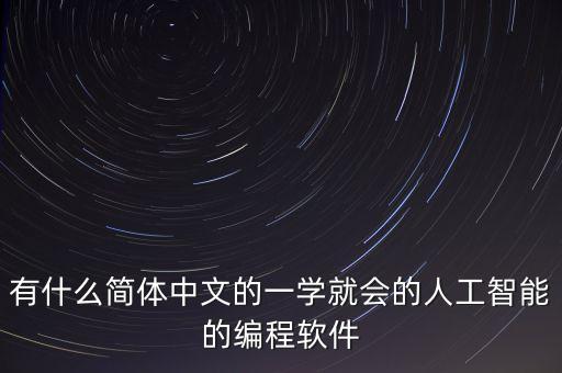有什么簡體中文的一學(xué)就會的人工智能的編程軟件