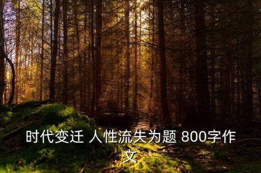 時代的發(fā)展作文800字，時代變遷 人性流失為題 800字作文