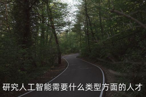 研究人工智能需要什么類型方面的人才