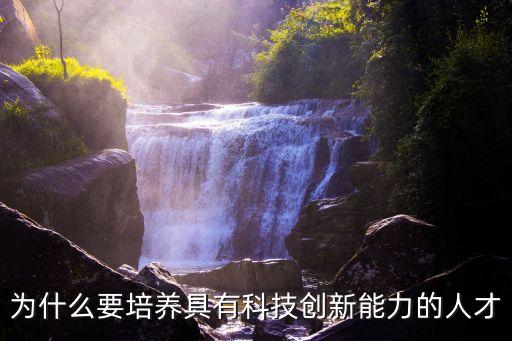 為什么要培養(yǎng)具有科技創(chuàng)新能力的人才