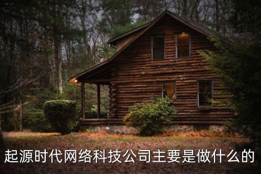 起源時(shí)代網(wǎng)絡(luò)科技公司主要是做什么的
