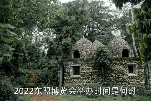 2022東盟博覽會舉辦時間是何時