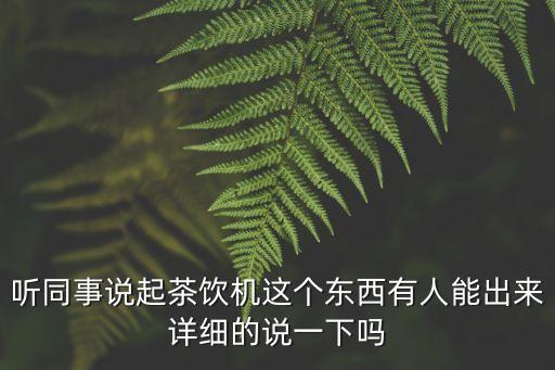 聽同事說起茶飲機(jī)這個(gè)東西有人能出來詳細(xì)的說一下嗎