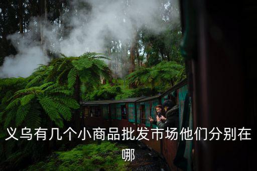 義烏有幾個小商品批發(fā)市場他們分別在哪