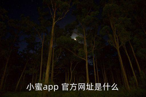 蜜app下載官網(wǎng)，小蜜app 官方網(wǎng)址是什么