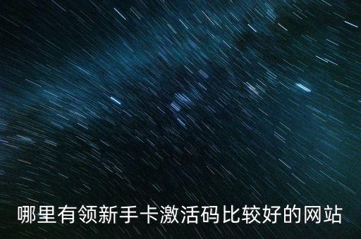 哪里有領(lǐng)新手卡激活碼比較好的網(wǎng)站
