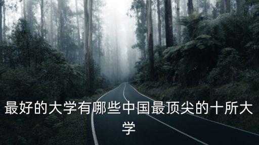 中國最頂尖的十所大學，最好的大學有哪些中國最頂尖的十所大學