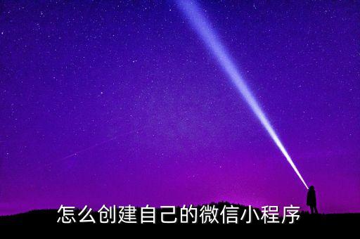 怎么創(chuàng)建自己的微信小程序