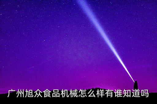 廣州旭眾食品機械怎么樣有誰知道嗎