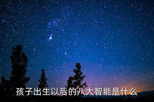 孩子出生以后的八大智能是什么