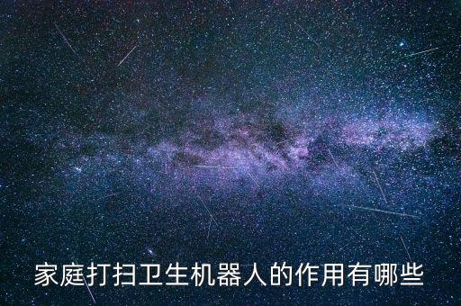 家庭打掃衛(wèi)生機器人的作用有哪些