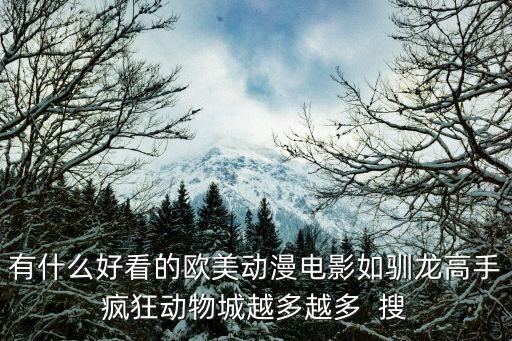 有什么好看的歐美動漫電影如馴龍高手瘋狂動物城越多越多  搜