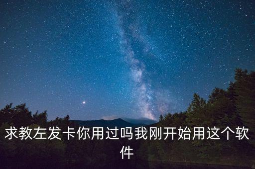求教左發(fā)卡你用過嗎我剛開始用這個軟件