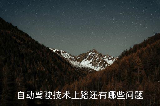 自動駕駛技術要解決哪些問題，自動駕駛技術上路還有哪些問題