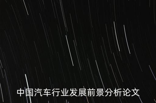 中國汽車行業(yè)發(fā)展前景分析論文