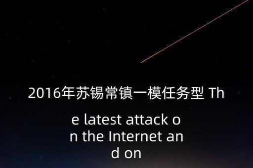 互聯(lián)網(wǎng)之大廠崛起，2016年蘇錫常鎮(zhèn)一模任務(wù)型 The latest attack on the Internet and on