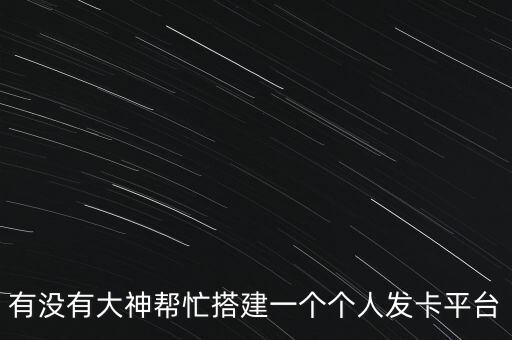自助搭建個人發(fā)卡平臺，有沒有大神幫忙搭建一個個人發(fā)卡平臺
