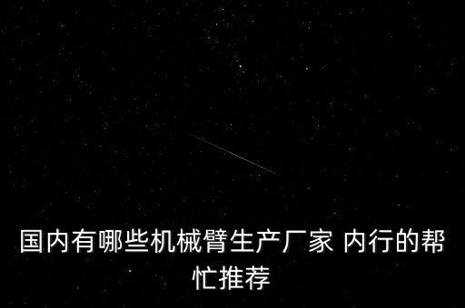 國內(nèi)有哪些機(jī)械臂生產(chǎn)廠家 內(nèi)行的幫忙推薦