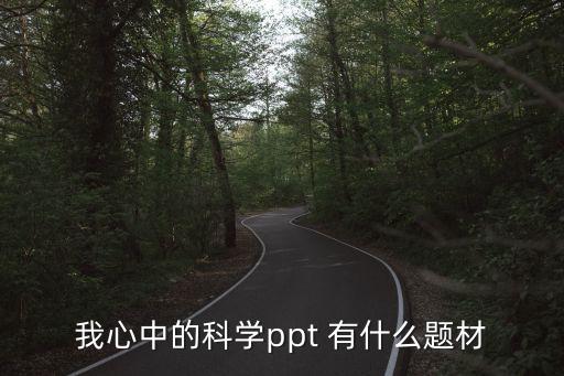 我心中的科學(xué)ppt 有什么題材