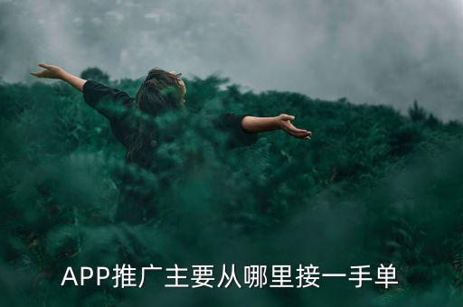 APP推廣主要從哪里接一手單