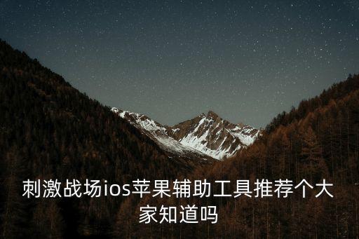 免費(fèi)吃雞開(kāi)掛神器蘋果，刺激戰(zhàn)場(chǎng)ios蘋果腳本免費(fèi)哪找有了解過(guò)么