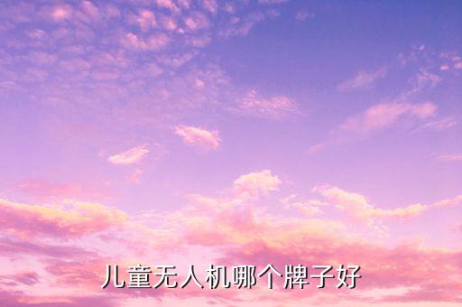 兒童無人機哪個牌子好