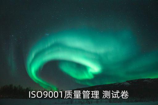 ISO9001質(zhì)量管理 測試卷