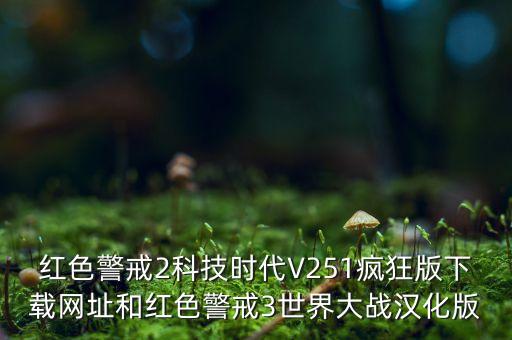 紅色警戒2科技時(shí)代V251瘋狂版下載網(wǎng)址和紅色警戒3世界大戰(zhàn)漢化版
