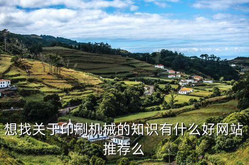想找關(guān)于印刷機(jī)械的知識(shí)有什么好網(wǎng)站推薦么