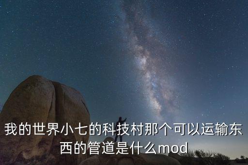 我的世界小七的科技村那個(gè)可以運(yùn)輸東西的管道是什么mod