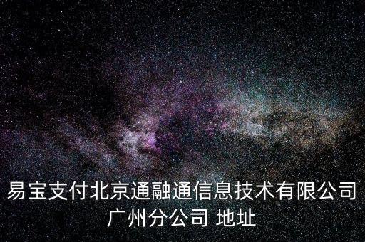易寶支付北京通融通信息技術(shù)有限公司廣州分公司 地址
