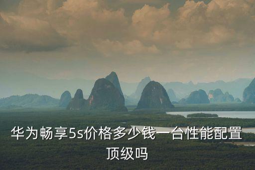 華為暢享5s價(jià)格多少錢(qián)一臺(tái)性能配置頂級(jí)嗎